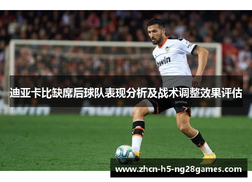 迪亚卡比缺席后球队表现分析及战术调整效果评估