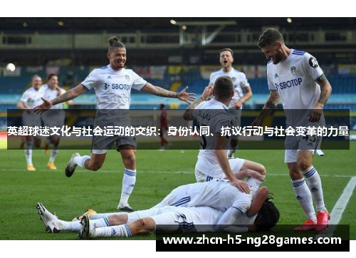 英超球迷文化与社会运动的交织：身份认同、抗议行动与社会变革的力量