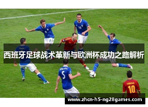 西班牙足球战术革新与欧洲杯成功之路解析