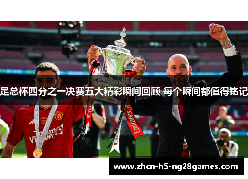 足总杯四分之一决赛五大精彩瞬间回顾 每个瞬间都值得铭记