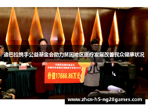 迪巴拉携手公益基金会助力贫困地区医疗发展改善民众健康状况