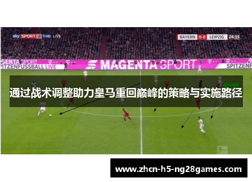 通过战术调整助力皇马重回巅峰的策略与实施路径