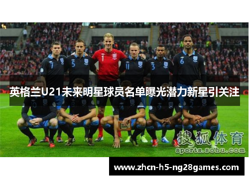 英格兰U21未来明星球员名单曝光潜力新星引关注