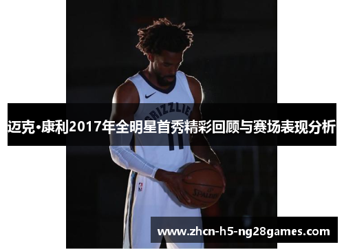 迈克·康利2017年全明星首秀精彩回顾与赛场表现分析