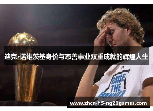 迪克·诺维茨基身价与慈善事业双重成就的辉煌人生