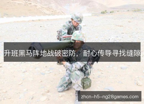 升班黑马阵地战破密防,耐心传导寻找缝隙 升班黑马阵地战破密防,耐心传导寻找缝隙